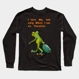 I love my job only when i am on vocation Long Sleeve T-Shirt